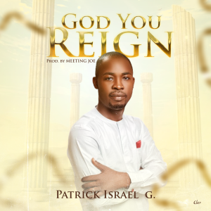 God You Reign By Patrick Israel Gbenikizibe ( Free Download Mp3 )